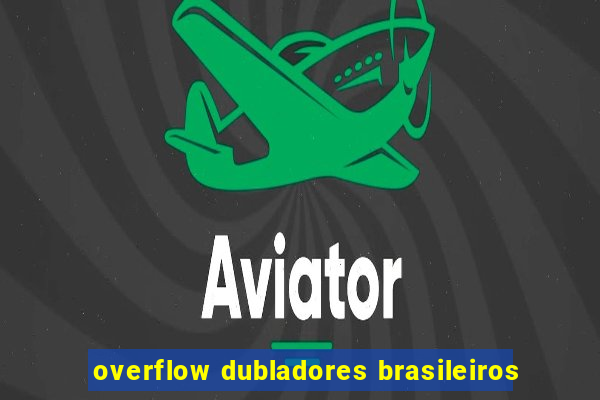 overflow dubladores brasileiros